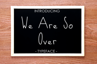 We Are So Over: A Handwritten Sans Serif with Sass to Spare